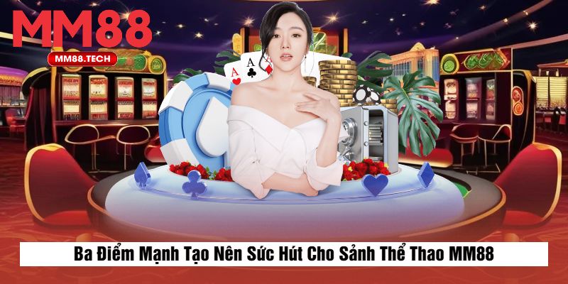 Ba Điểm Mạnh Tạo Nên Sức Hút Cho Sảnh Thể Thao MM88