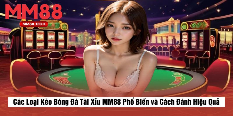 Các Loại Kèo Bóng Đá Tài Xỉu MM88 Phổ Biến và Cách Đánh Hiệu Quả