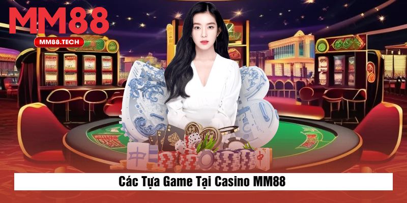 Các Tựa Game Tại Casino MM88