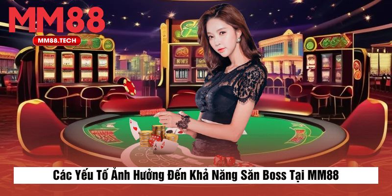 Các Yếu Tố Ảnh Hưởng Đến Khả Năng Săn Boss Tại MM88