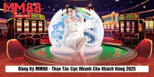 Đăng Ký MM88 - Thao Tác Cực Nhanh Cho Khách Hàng 2025