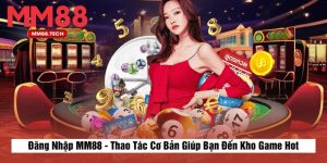 Đăng Nhập MM88 - Thao Tác Cơ Bản Giúp Bạn Đến Kho Game Hot