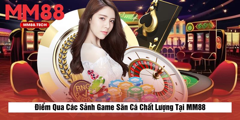 Điểm Qua Các Sảnh Game Săn Cá Chất Lượng Tại MM88