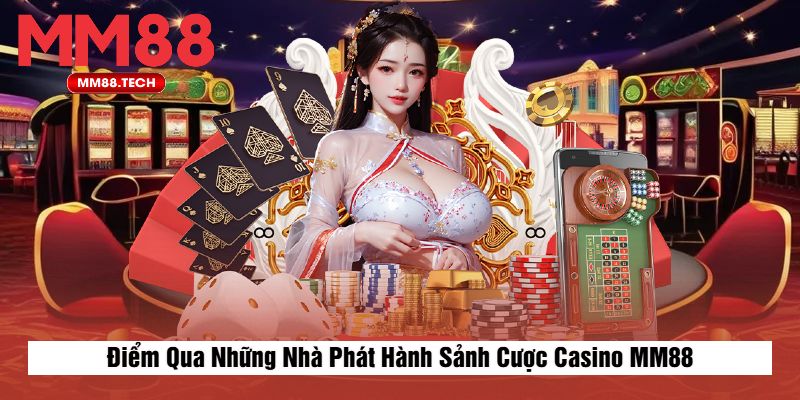 Điểm Qua Những Nhà Phát Hành Sảnh Cược Casino MM88