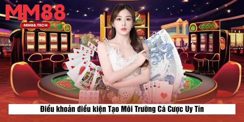 Điều khoản điều kiện Tạo Môi Trường Cá Cược Uy Tín