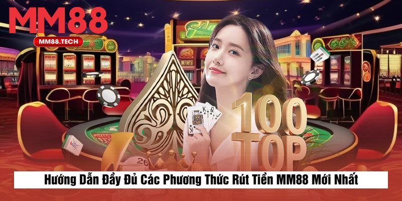 Hướng Dẫn Đầy Đủ Các Phương Thức Rút Tiền MM88 Mới Nhất