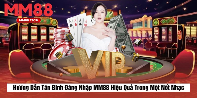 Hướng Dẫn Tân Binh Đăng Nhập MM88 Hiệu Quả Trong Một Nốt Nhạc