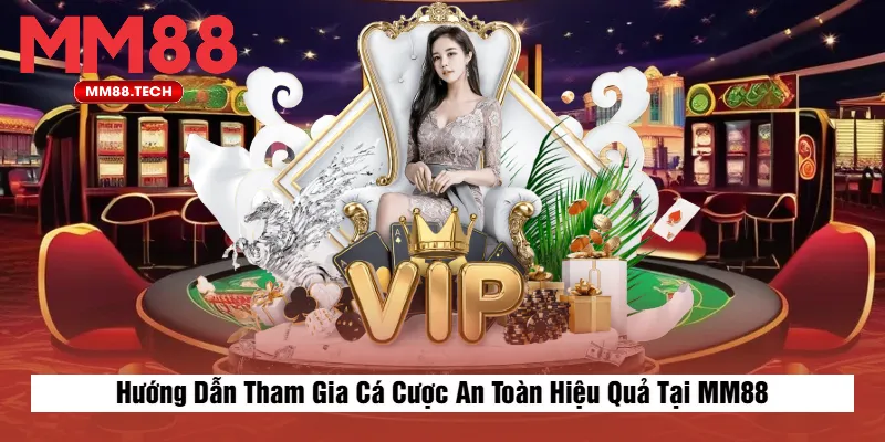 Hướng Dẫn Tham Gia Cá Cược An Toàn Hiệu Quả Tại MM88