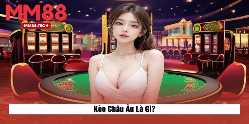 Kèo Châu Âu Là Gì?