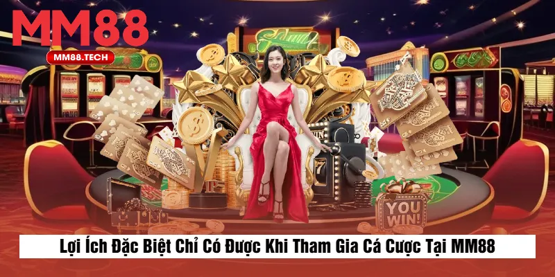 Lợi Ích Đặc Biệt Chỉ Có Được Khi Tham Gia Cá Cược Tại MM88
