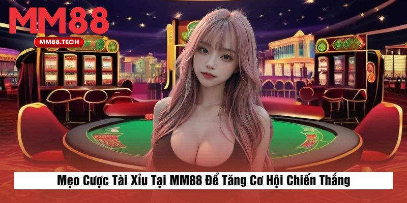 Mẹo Cược Tài Xỉu Tại MM88 Để Tăng Cơ Hội Chiến Thắng