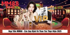 Nạp Tiền MM88 - Các Quy Định Và Thao Tác Thực Hiện 2025