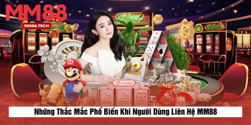 Những Thắc Mắc Phổ Biến Khi Người Dùng Liên Hệ MM88