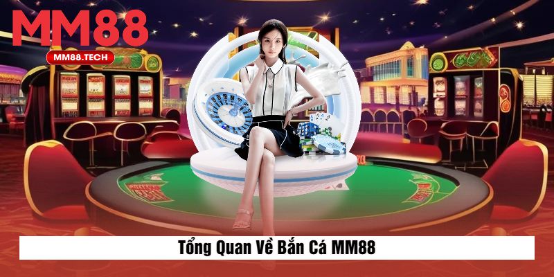 Tổng Quan Về Bắn Cá MM88