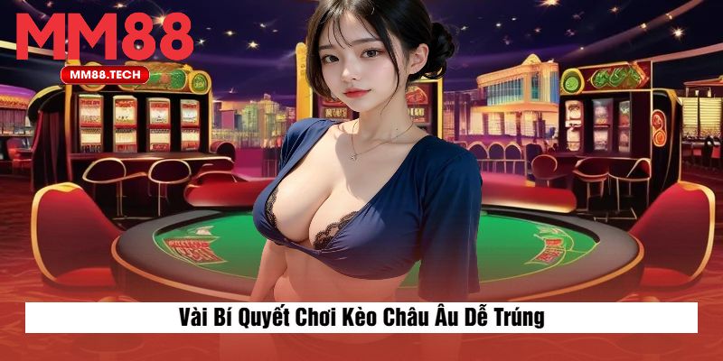 Vài Bí Quyết Chơi Kèo Châu Âu Dễ Trúng