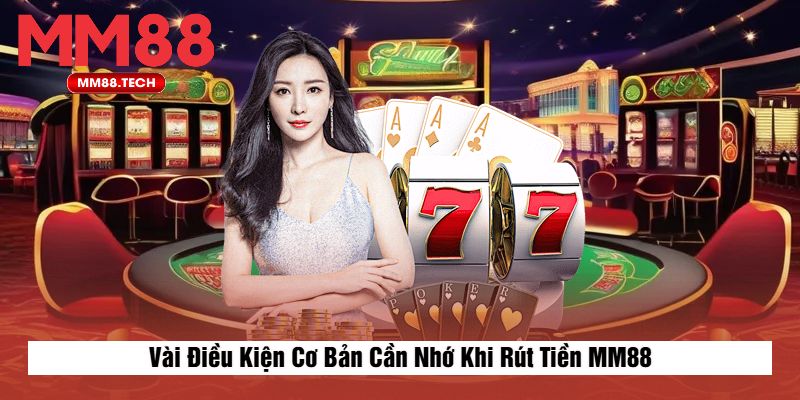 Vài Điều Kiện Cơ Bản Cần Nhớ Khi Rút Tiền MM88